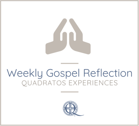 Quadratos Experiences: Weekly Gospel Reflection
